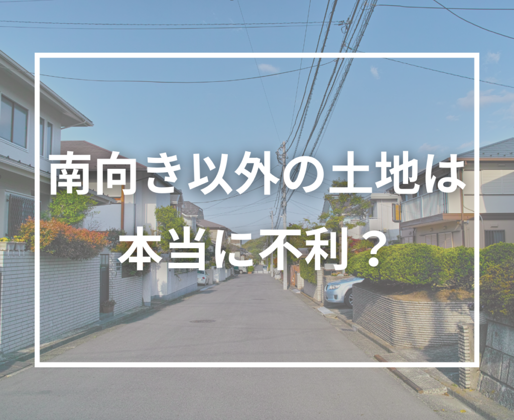 南向きじゃなくても快適に暮らせる？道路付けと敷地条件から考える土地選び