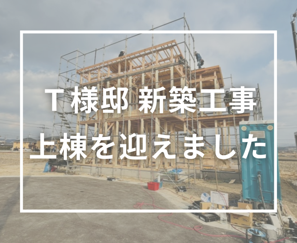 Ｔ様邸 新築工事スタート！先日は上棟を迎えました