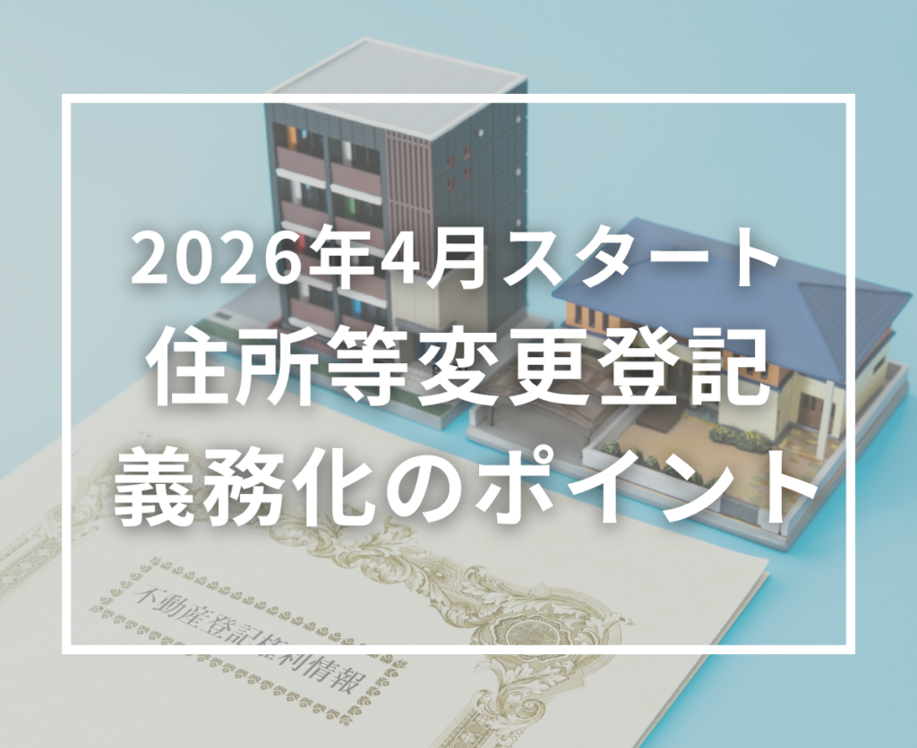 2026年4月から義務化！住所・氏名変更登記のポイントと住宅購入者が知るべき注意点