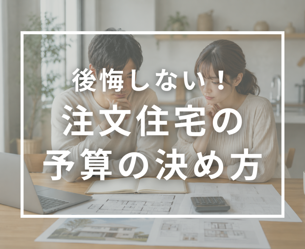 注文住宅の予算の決め方｜後悔しない家づくりのための資金計画ガイド