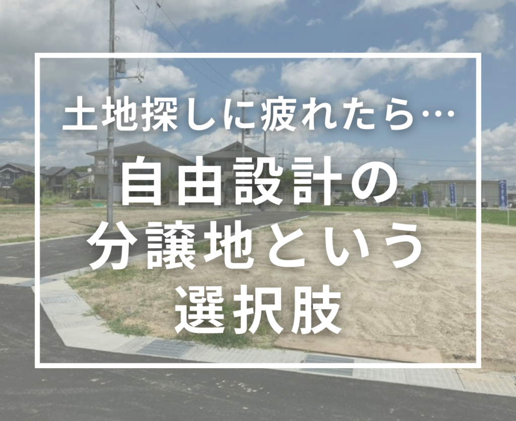 土地探しに疲れていませんか？今注目される「自由設計の分譲地」という新しい家づくりの選択肢