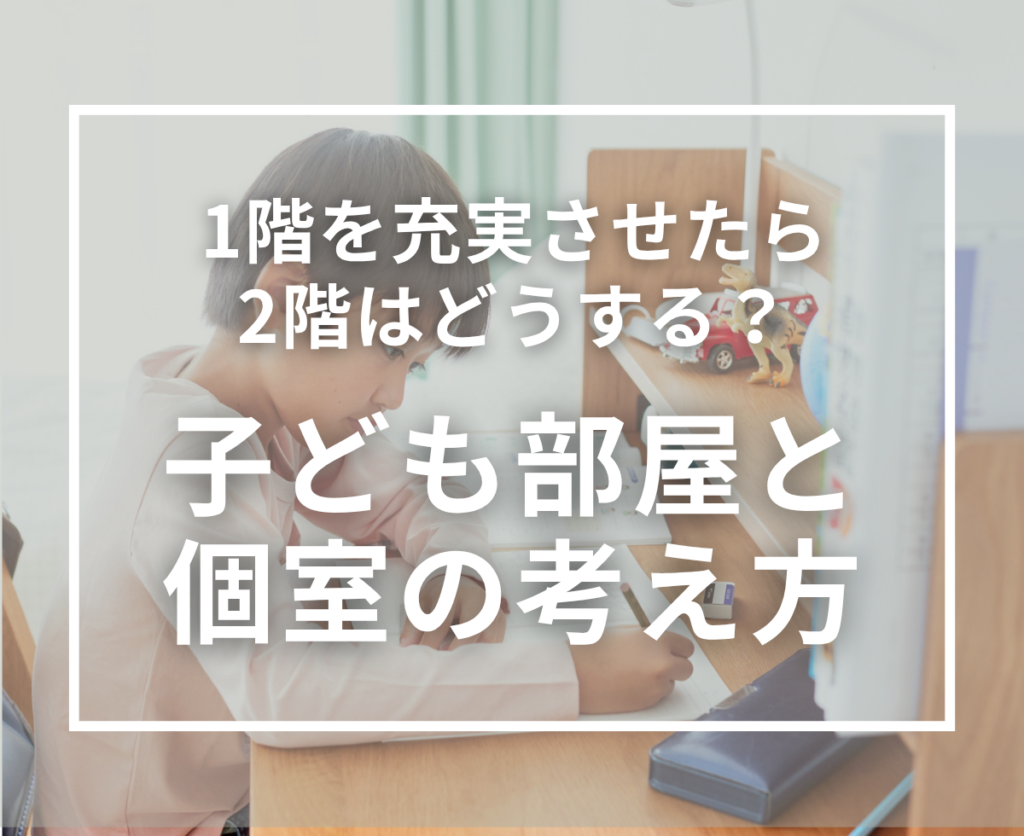 1階を充実させたら2階はどうする？30～40坪の土地で考える子ども部屋と個室の広さ
